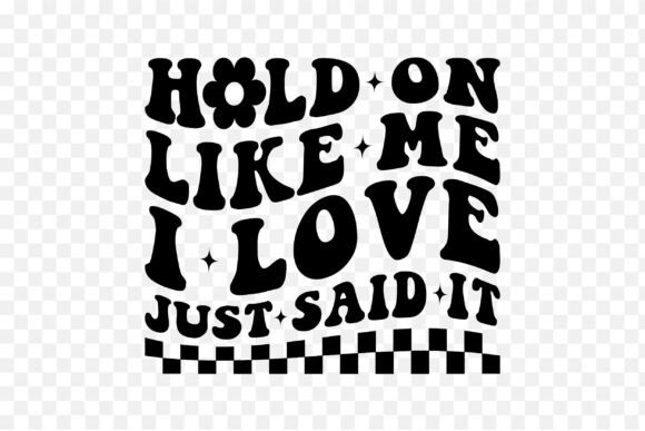 Hold On Like Me I Love Just Said It